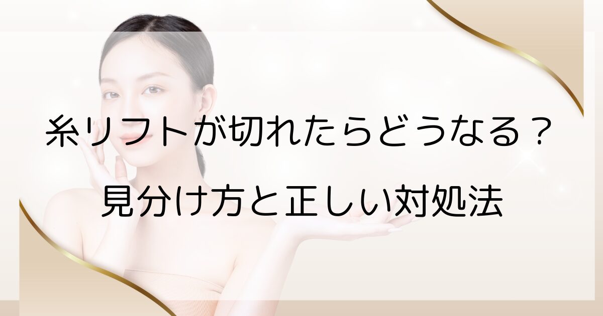 糸リフトが切れたらどうなる？見分け方と正しい対処法